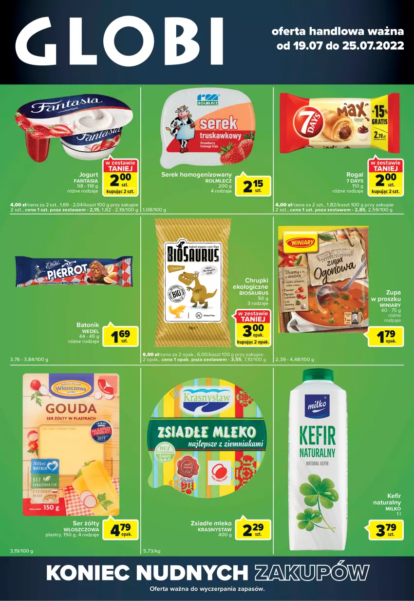 Gazetka promocyjna Carrefour - Gazetka Globi - ważna 19.07 do 25.07.2022 - strona 1 - produkty: 7 Days, Chrupki, Kefir, Kefir naturalny, Kosz, Mleko, Rogal, Rolmlecz, Ser, Serek, Serek homogenizowany, Taca, Zupa