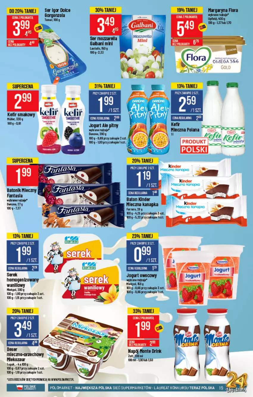 Gazetka promocyjna PoloMarket - Gazetka pomocyjna - ważna 20.10 do 26.10.2021 - strona 19 - produkty: Baton, Danone, Flora, Galbani, Gorgonzola, Jogurt, Jogurt owocowy, Kefir, Kinder, LANA, Miecz, Mleczna kanapka, Monte, Mozzarella, Napój, Ser, Serek, Top, Zott