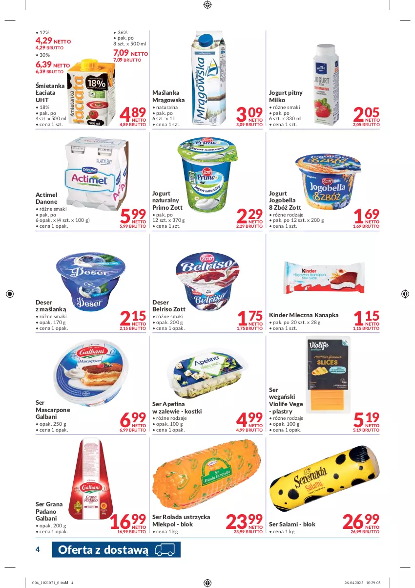 Gazetka promocyjna Makro - [Oferta promocyjna] Dostawy - ważna 04.05 do 16.05.2022 - strona 4 - produkty: Actimel, Bell, Bella, Belriso, Danone, Deser, Galbani, Gra, Jogobella, Jogurt, Jogurt naturalny, Jogurt pitny, Kinder, Mascarpone, Maślanka, Mleczna kanapka, Rolada, Rolada Ustrzycka, Salami, Ser, Ser salami, Zott