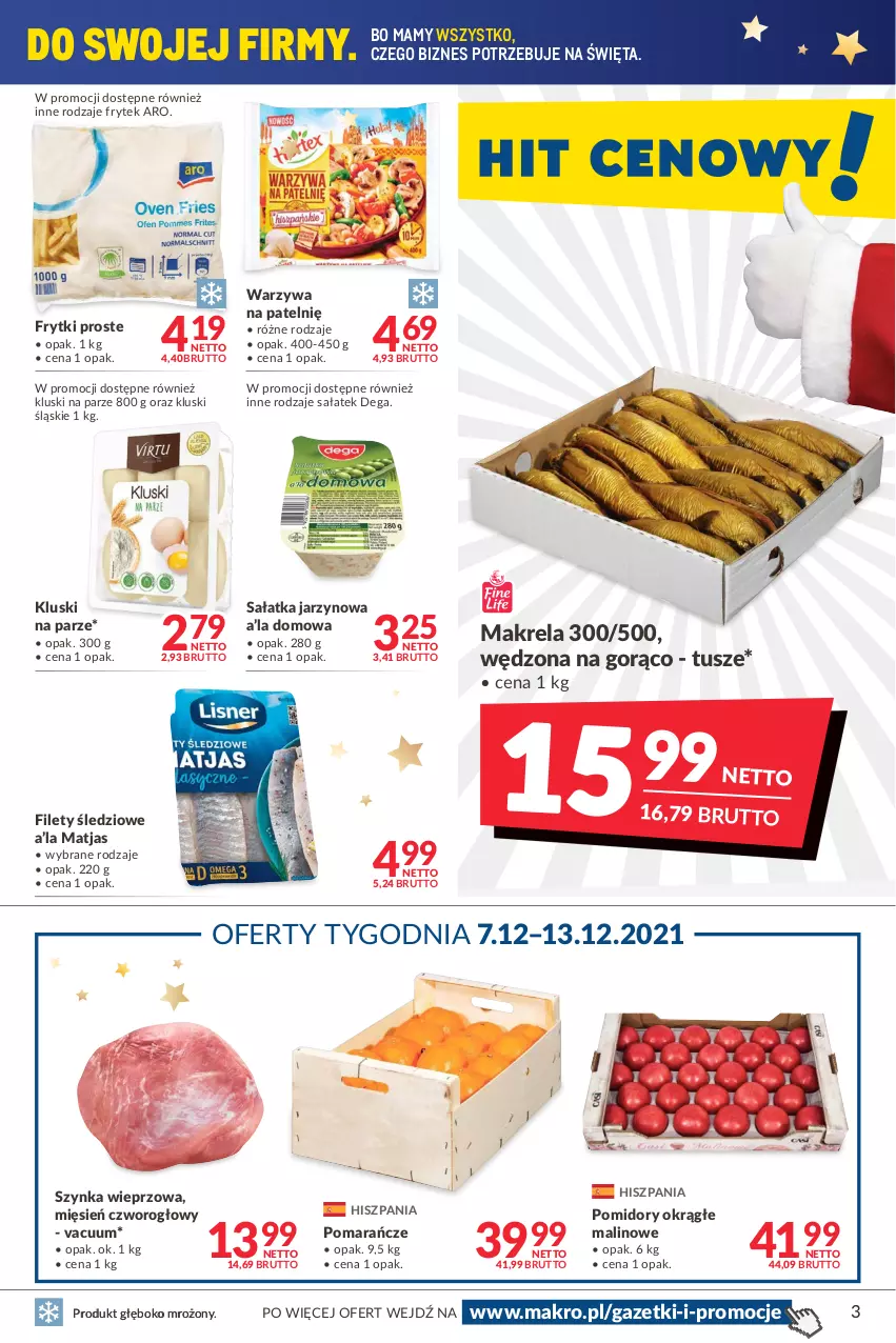 Gazetka promocyjna Makro - [Oferta promocyjna] Artykuły spożywcze i przemysłowe - ważna 30.11 do 13.12.2021 - strona 3 - produkty: Dega, Frytki, Kluski na parze, Matjas, Pomarańcze, Pomidory, Sałat, Sałatka, Szynka, Szynka wieprzowa, Tusz, Warzywa