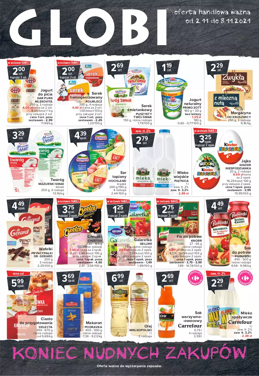 Gazetka promocyjna Carrefour - Gazetka Globi - ważna 02.11 do 08.11.2021 - strona 1 - produkty: Cheetos, Chrupki, Delecta, Gala, Galaretka, Hochland, Jogurt, Jogurt naturalny, Kinder, Knorr, Kosz, Makaron, Margaryna, Mleko, Mlekovita, Olej, Piątnica, Podravka, Pudliszki, Pur, Rolmlecz, Ser, Ser topiony, Serek, Serek homogenizowany, Sok, Sos, Top, Twaróg, Twój Smak, Zott