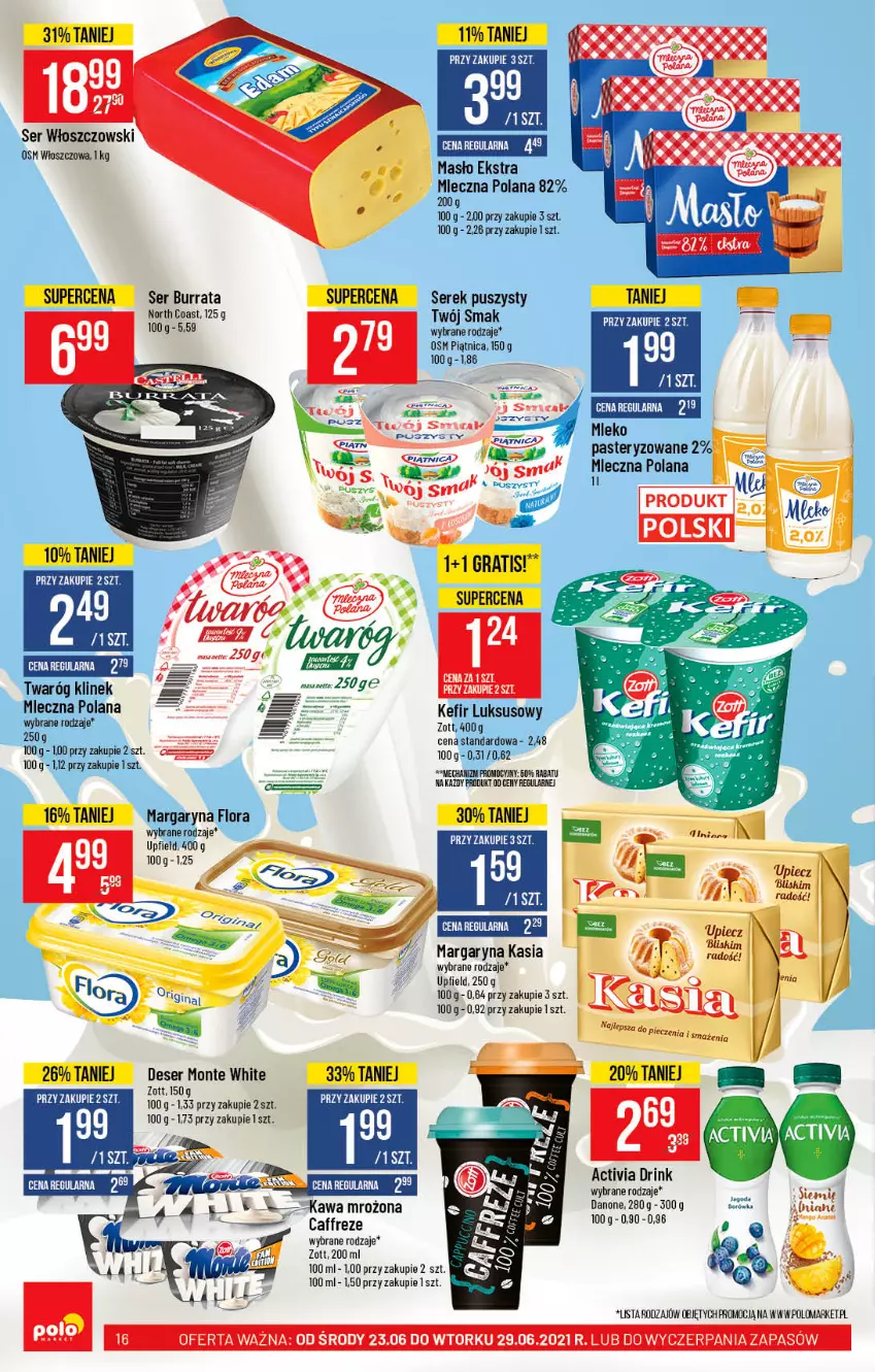 Gazetka promocyjna PoloMarket - Gazetka pomocyjna - ważna 23.06 do 29.06.2021 - strona 16 - produkty: Activia, Burrata, Danone, Deser, Flora, Gin, Gra, Kasia, Kawa, Kefir, LANA, Margaryna, Masło, Mleko, Monte, Ser, Serek, Serek puszysty, Twaróg, Twój Smak, Włoszczowski, Zott