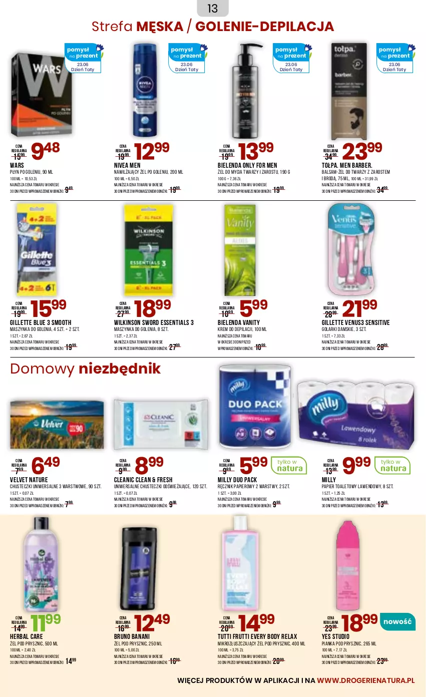 Gazetka promocyjna Drogerie Natura - Gazetka Drogerie Natura - ważna 23.06 do 04.07.2025 - strona 13 - produkty: Bielenda, Body, Bruno Banani, Chusteczki, Cleanic, Fa, Gillette, Gillette Venus, Krem do depilacji, Maszynka, Maszynka do golenia, Nivea, Nivea Men, Papier, Papier toaletowy, Pianka pod prysznic, Ręcznik, Szynka, Tołpa, Velvet, Venus, Wilkinson Sword