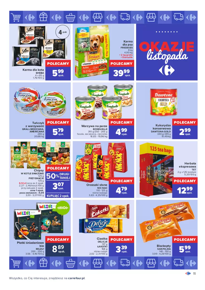 Gazetka promocyjna Carrefour - Gazetka Carrefour Okazje listopada - ważna 02.11 do 30.11.2021 - strona 11 - produkty: Biszkopty, Bonduelle, Chipsy, Ciastka, Cieciorka, Danio, Dawtona, Delicje, Fa, Fasola, Gra, Herbata, Kosz, Kukurydza, Kukurydza konserwowa, Milzu, Orka, Orzeszki, Przysnacki, Ser, Sheba, Top, Tuńczyk, Warzywa