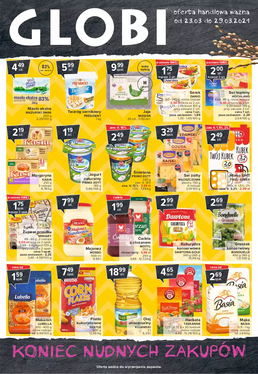 Gazetka promocyjna Carrefour - Gazetka Globi - ważna 22.03 do 28.03.2021 - strona 1 - produkty: Basia, Bell, Bella, Bonduelle, Chrzan, Danio, Dawtona, Groszek, Herbata, Hochland, Jaja, Jogurt, Jogurt naturalny, Kasia, Kosz, Kubek, Kujawski, Kukurydza, Kukurydza konserwowa, Lubella, Majonez, Mąka, Makaron, Margaryna, Masło, Mleko, Nestlé, Olej, Président, Ser, Ser topiony, Serek, Teekanne, Top, Twaróg, Winiary, Zott, Zupa