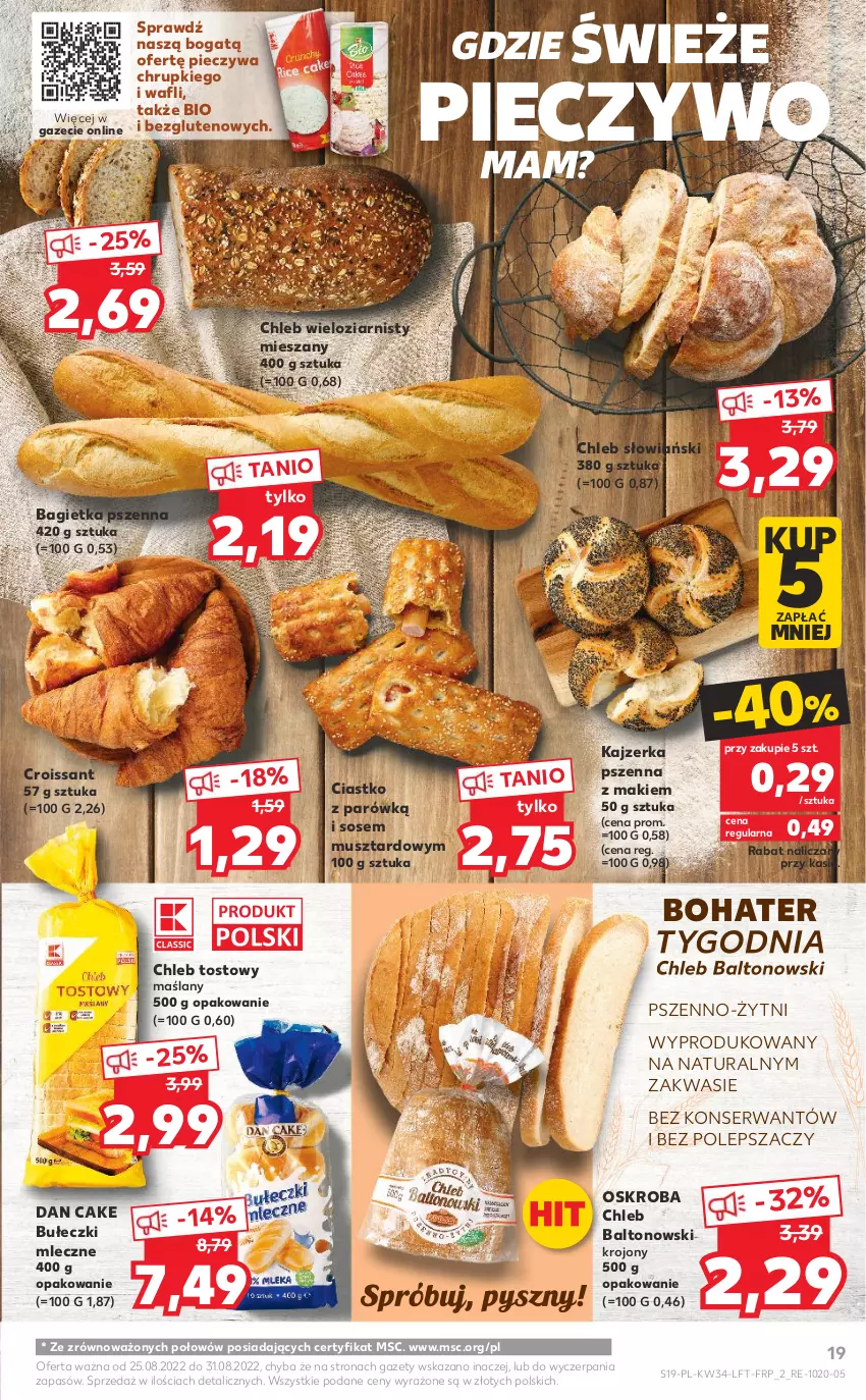 Gazetka promocyjna Kaufland - OFERTA TYGODNIA - ważna 25.08 do 31.08.2022 - strona 19 - produkty: Bagietka, Bagietka pszenna, Bułeczki, Bułeczki mleczne, Chleb, Chleb tostowy, Chleb wieloziarnisty, Chrupki, Croissant, Dan Cake, Kajzerka, Kajzerka pszenna, Mus, Piec, Pieczywo, Ser, Sos