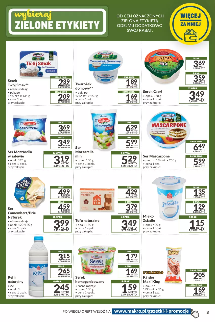 Gazetka promocyjna Makro - [Oferta promocyjna] Kupuj wiecej płać mniej - ważna 07.01 do 07.02.2022 - strona 3 - produkty: Brie, Camembert, Kefir, Kefir naturalny, Kinder, Mascarpone, Mleko, Mleko zsiadłe, Mozzarella, NaTurek, Ser, Serek, Serek homogenizowany, Tofu, Twój Smak