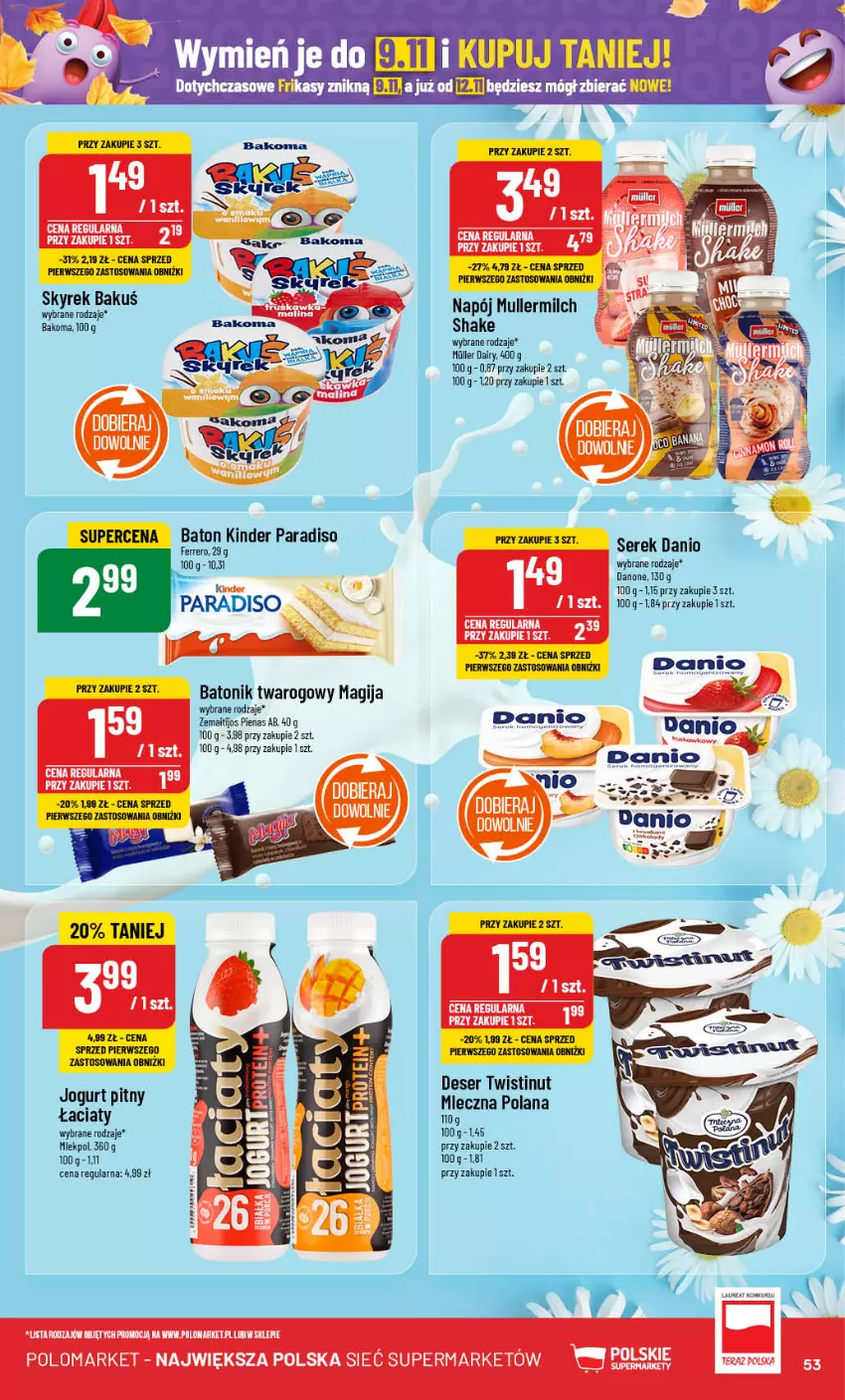 Gazetka promocyjna PoloMarket - Gazetka pomocyjna - ważna 06.11 do 12.11.2024 - strona 53 - produkty: Bakoma, Baton, Batonik twarogowy, Danio, Danone, Deser, Ferrero, Jogurt, Jogurt pitny, Kinder, LANA, Magija, Napój, Ser, Serek, Tonik