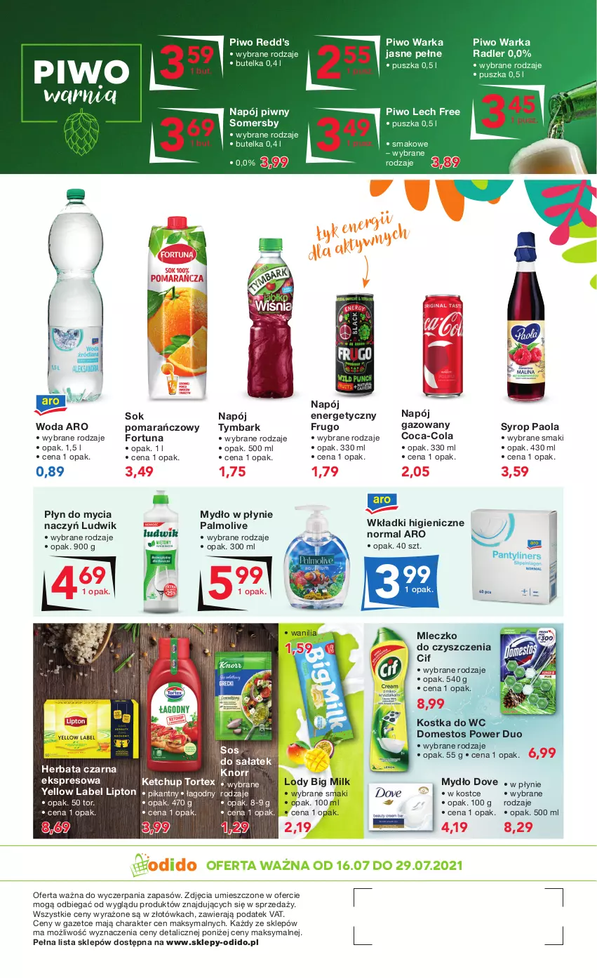 Gazetka promocyjna Odido - Letnie OKAZJE! - ważna 16.07 do 29.07.2021 - strona 4 - produkty: Big Milk, Cif, Coca-Cola, Do mycia naczyń, Domestos, Dove, Fortuna, Herbata, Herbata czarna, Ketchup, Knorr, Kostka do wc, Lipton, Lody, Ludwik, Mleczko, Mydło, Mydło w płynie, Napój, Napój energetyczny, Napój gazowany, Palmolive, Paola, Piwo, Płyn do mycia, Płyn do mycia naczyń, Radler, Sałat, Sok, Sok pomarańczowy, Somersby, Sos, Sos do sałatek, Syrop, Tymbark, Warka, Wkładki, Woda