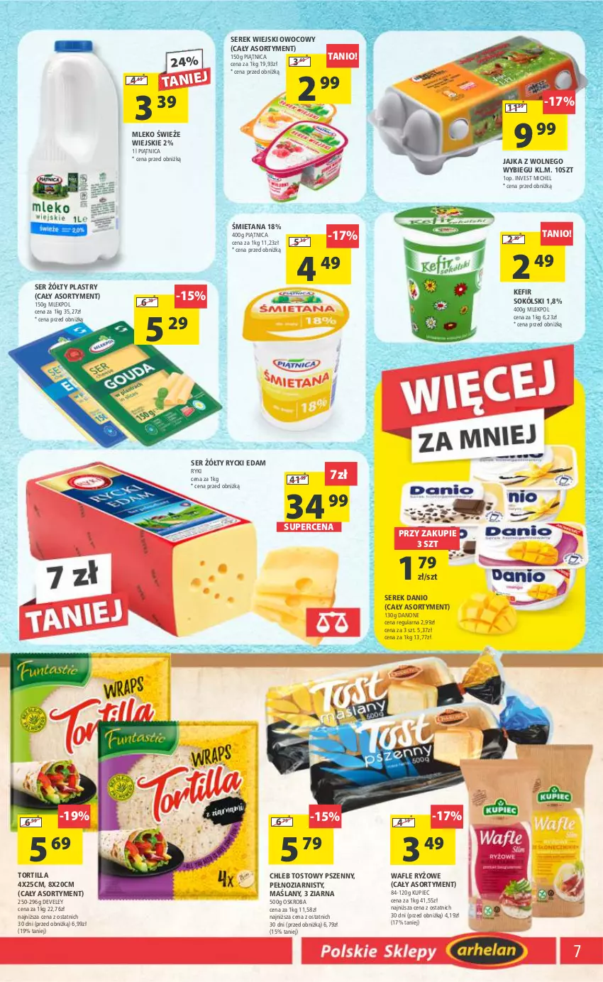 Gazetka promocyjna Arhelan - Gazetka - ważna 11.08 do 20.08.2023 - strona 7 - produkty: Chleb, Chleb tostowy, Danio, Danone, Edam, Kefir, Kupiec, Mleko, Piątnica, Piec, Rycki Edam, Ryż, Ser, Serek, Serek wiejski, Sok, Tortilla, Wafle