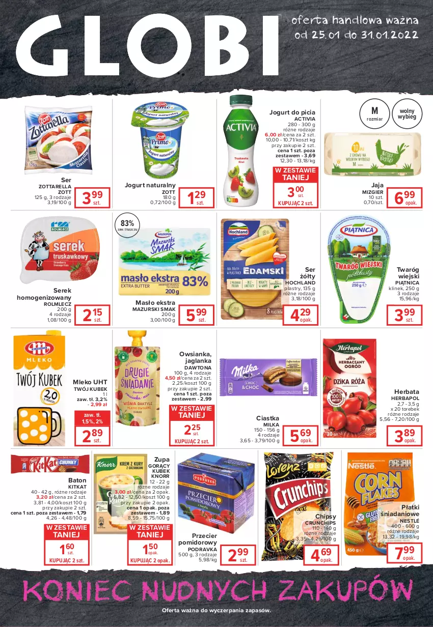 Gazetka promocyjna Carrefour - Gazetka Globi - ważna 25.01 do 31.01.2022 - strona 1 - produkty: Activia, Baton, Chipsy, Ciastka, Crunchips, Danio, Dawtona, Herbapol, Herbata, Hochland, Jaglanka, Jaja, Jogurt, Jogurt naturalny, Knorr, Kosz, Kubek, Masło, Milka, Mleko, Nestlé, Owsianka, Piątnica, Podravka, Rolmlecz, Ser, Serek, Serek homogenizowany, Twaróg, Zott, Zottarella, Zupa