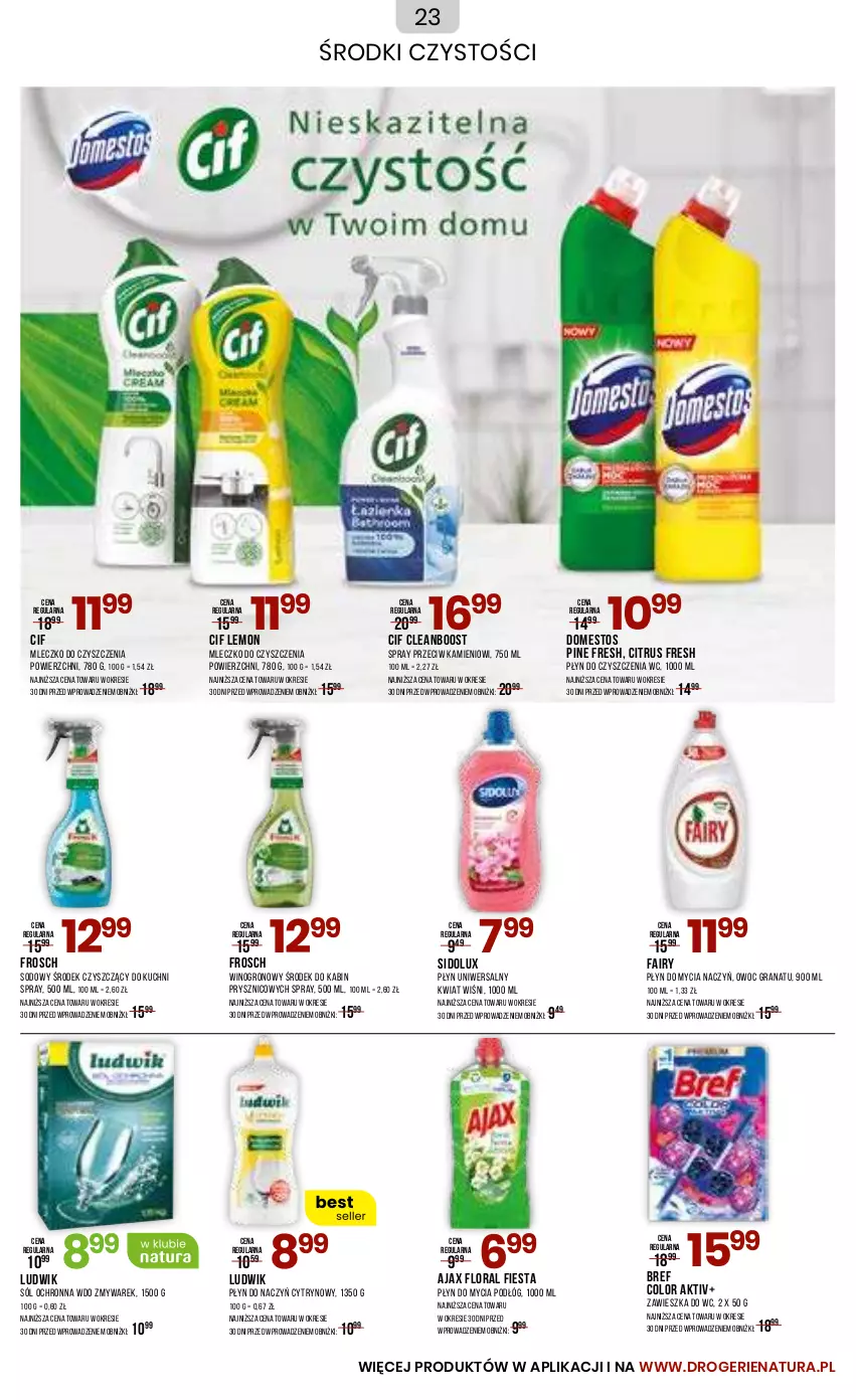 Gazetka promocyjna Drogerie Natura - Gazetka Drogerie Natura - ważna 05.07 do 04.08.2024 - strona 23 - produkty: Ajax, Bref, Cif, Do mycia naczyń, Domestos, Fa, Fairy, Flora, Frosch, Gra, Granat, Ludwik, Mleczko, Płyn do czyszczenia wc, Płyn do mycia, Płyn do mycia naczyń, Płyn do mycia podłóg, Sidolux, Sól, Wino, Zawieszka do wc