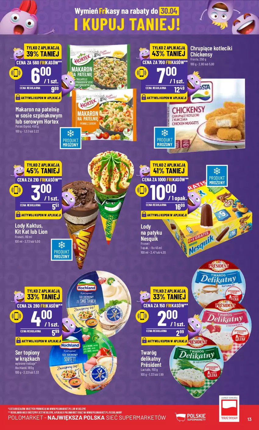 Gazetka promocyjna PoloMarket - Gazetka pomocyjna - ważna 03.04 do 09.04.2024 - strona 13 - produkty: Frosta, Hochland, Hortex, Kaktus, Kit Kat, Lion, Lody, Makaron, Nesquik, Ogród, Président, Ser, Ser topiony, Sos, Szpinak, Top, Twaróg, Twaróg delikatny