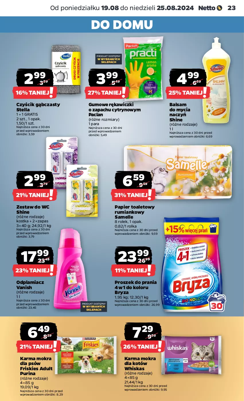 Gazetka promocyjna Netto - Artykuły spożywcze - ważna 19.08 do 25.08.2024 - strona 23 - produkty: Balsam do mycia naczyń, Bryza, Do mycia naczyń, Friskies, Gra, Karma mokra dla kotów, Odplamiacz, Papier, Papier toaletowy, Proszek do prania, Pur, Purina, Rum, Vanish, Whiskas, Zestaw do wc