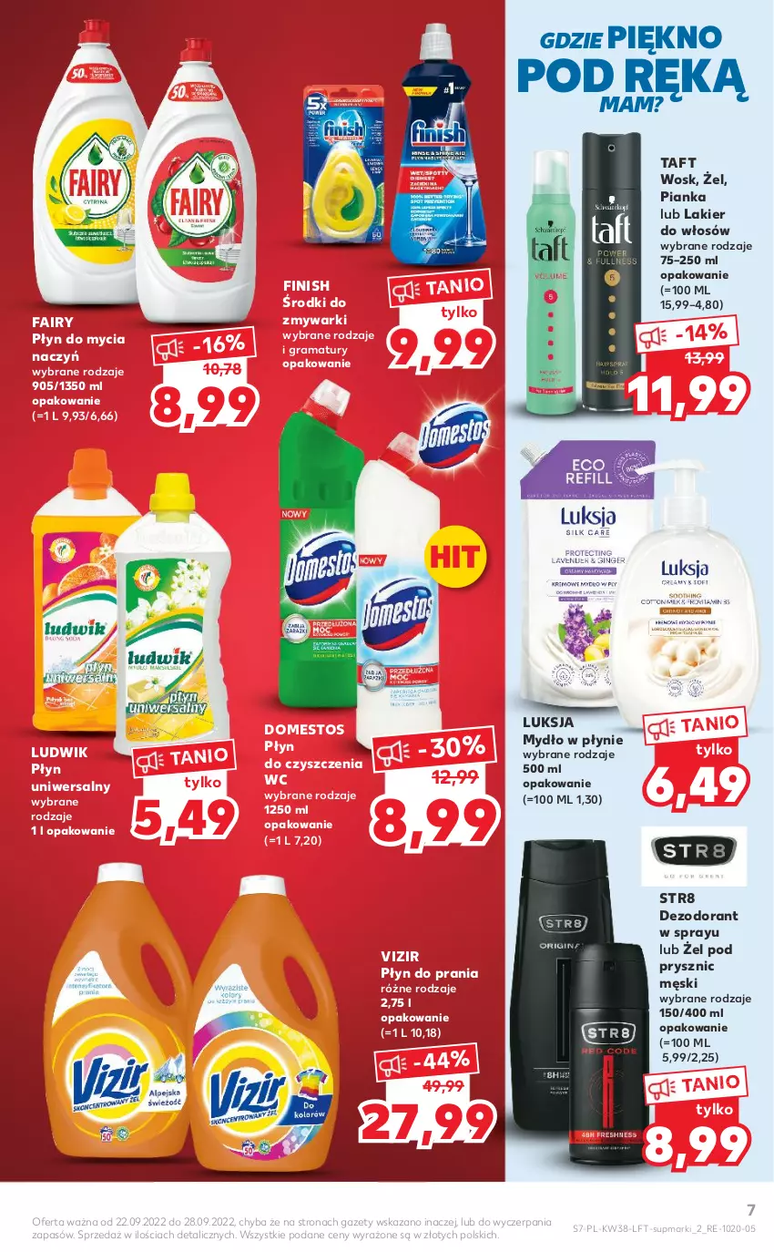 Gazetka promocyjna Kaufland - OFERTA TYGODNIA - ważna 22.09 do 28.09.2022 - strona 7 - produkty: Dezodorant, Do mycia naczyń, Domestos, Fa, Fairy, Finish, Gra, Lakier, Lakier do włosów, Ludwik, Luksja, Mydło, Mydło w płynie, Płyn do czyszczenia wc, Płyn do mycia, Płyn do mycia naczyń, Płyn do prania, Rama, Str8, Taft, Vizir, Zmywarki