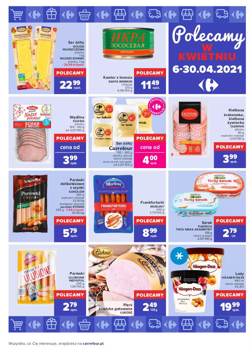 Gazetka promocyjna Carrefour - Gazetka Carrefour - ważna 19.04 do 30.04.2021 - strona 40 - produkty: Aksam, Frankfurterki, Gouda, Kawior, Kiełbasa, Kiełbasa krakowska, Kosz, Lody, Morliny, Olewnik, Parówki, Piątnica, Por, Ser, Serek, Sok, Sokołów, Sos, Twój Smak, Wędlina, Włoszczowski