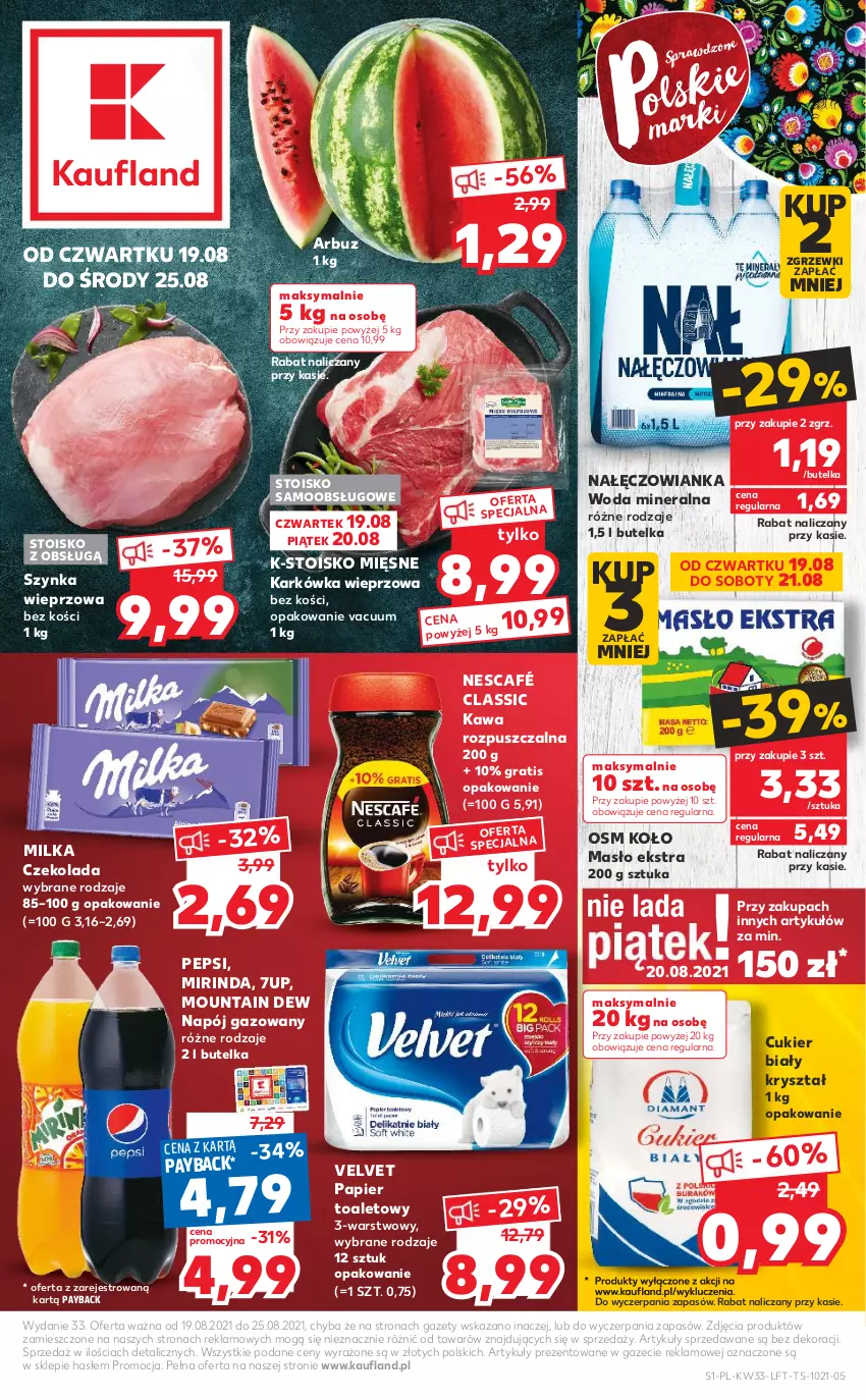 Gazetka promocyjna Kaufland - OFERTA TYGODNIA - ważna 19.08 do 25.08.2021 - strona 1 - produkty: 7up, Arbuz, Cukier, Czekolada, Gra, Karkówka wieprzowa, Kawa, Kawa rozpuszczalna, Masło, Milka, Mirinda, Nałęczowianka, Napój, Napój gazowany, Nescafé, Papier, Papier toaletowy, Pepsi, Szynka, Szynka wieprzowa, Velvet, Woda, Woda mineralna