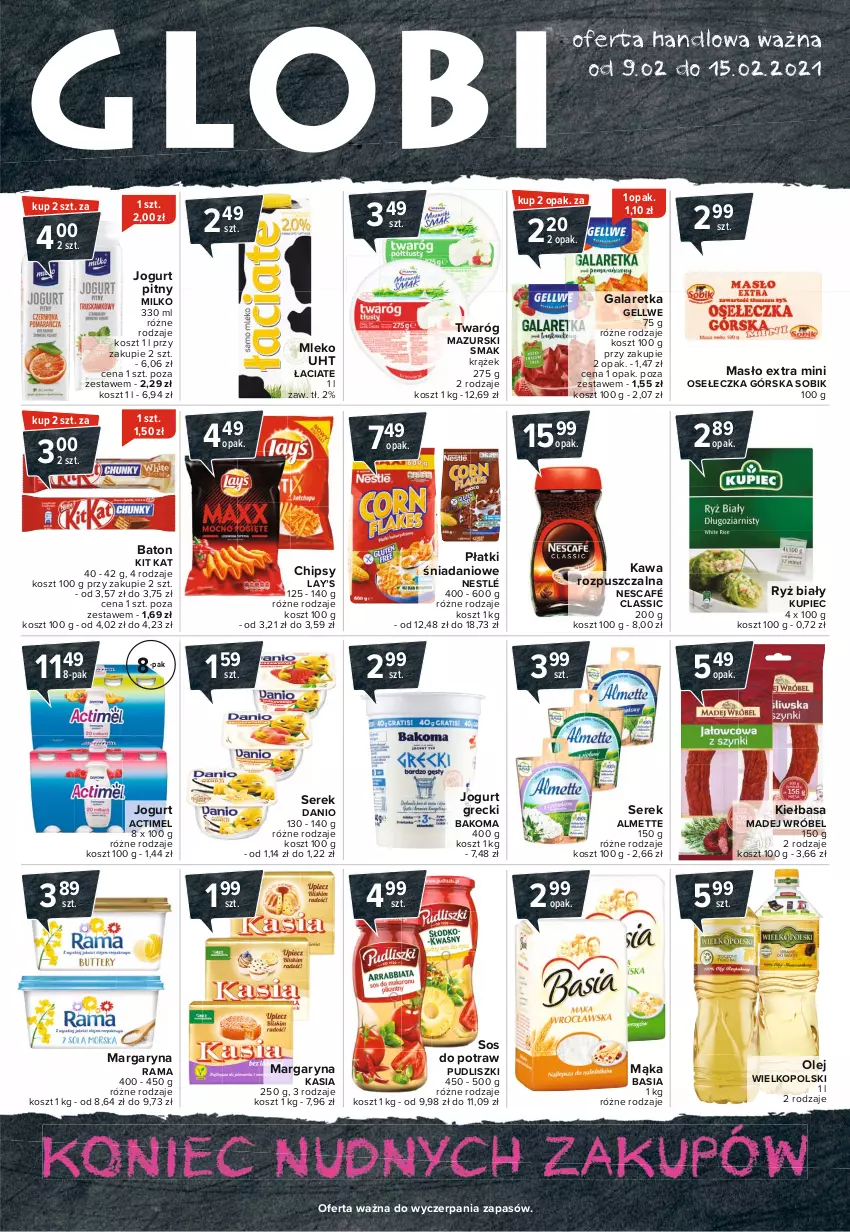 Gazetka promocyjna Carrefour - Gazetka Globi - ważna 08.02 do 15.02.2021 - strona 1 - produkty: Actimel, Almette, Bakoma, Basia, Baton, Chipsy, Danio, Gala, Galaretka, Jogurt, Jogurt pitny, Kasia, Kawa, Kawa rozpuszczalna, Kiełbasa, Kit Kat, Kosz, Kupiec, Lay’s, Madej Wróbel, Mąka, Margaryna, Masło, Mleko, Nescafé, Nestlé, Olej, Piec, Pudliszki, Rama, Ryż, Ryż biały, Ser, Serek, Sos, Twaróg