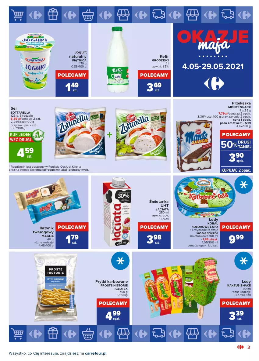 Gazetka promocyjna Carrefour - Gazetka Okazje Maja - ważna 03.05 do 29.05.2021 - strona 3 - produkty: Baton, Batonik twarogowy, Frytki, Jogurt, Jogurt naturalny, Kaktus, Kefir, Kosz, Lody, Magija, Monte, Piątnica, Ser, Tonik, Zott, Zottarella